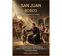 SAN JUAN BOSCO: PADRE Y MAESTRO DE LA JUVENTUD: La inspiradora historia de Don Bosco, el sacerdote católico que dedicó su vida a los niños pobres y a la educación cristiana
