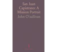 San Juan Capistrano: A Mission Portrait: A concise guide to the mission’s design, people, and pivotal events from an early 20th-century view