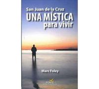 San Juan de la Cruz Una Mística para vivir