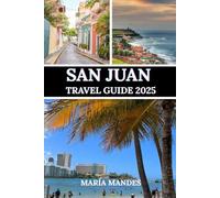 SAN JUAN TRAVEL GUIDE 2025: Exploring San Juan Culture, Adventure, and Relaxation in Puerto Rico’s Capital.