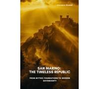 San Marino: The Timeless Republic: From Mythic Foundations to Modern Sovereignty