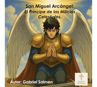 San Miguel Arcángel: El Príncipe de las Milicias Celestiales.