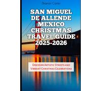 San Miguel de Allende Mexico Christmas Travel Guide 2025-2026: Discover Artistic Streets and Vibrant Christmas Celebrations (Winter and Christmas 2025-2026 Travel Guide and Vacation Book)