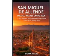 SAN MIGUEL DE ALLENDE MEXICO TRAVEL GUIDE 2026: The Complete Tourist Handbook for Culture, Food, Art & Hidden Gems (WanderPeak Adventure Guides)
