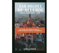 San Miguel de Allende Travel Guide 2025-2026: Top Things to Do, Where to Stay, Eat, Drink & Explore in Mexico’s Colonial Gem (Go Here Travel Guides)