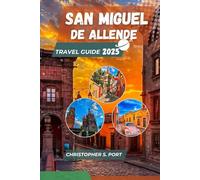 San Miguel de Allende Travel Guide 2025: Top Things to Do, Where to Stay, Eat, Shop & Explore in Mexico’s Cultural Jewel