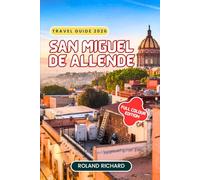 San Miguel De Allende Travel Guide 2026: Local Secrets, Timeless Beauty, and the True Soul of Mexico