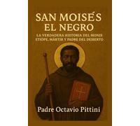 SAN MOISÉS EL NEGRO: LA VERDADERA HISTORIA DEL MONJE ETÍOPE, MÁRTIR Y PADRE DEL DESIERTO (Catholic Saints Library)