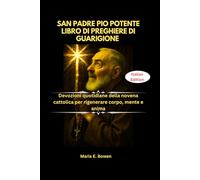 SAN PADRE PIO POTENTE LIBRO DI PREGHIERE DI GUARIGIONE: Devozioni quotidiane della novena cattolica per rigenerare corpo, mente e anima