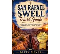 San Rafael swell Travel Guide: Hidden Slot Canyons, Scenic Hikes, Camping Spots & Local Secrets (Guidebook Travel by Betty M. Meyer)