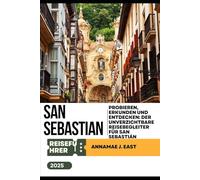 SAN SEBASTIAN REISEFÜHRER 2025: Probieren, erkunden und entdecken: Der unverzichtbare Reisebegleiter für San Sebastián