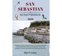 SAN SEBASTIAN REISEFÜHRER: Entdecken Sie die besten Pintxos, versteckten Orte und atemberaubenden Sehenswürdigkeiten, Kultur und Strände im Herzen der ... Spaniens (Max Lukas der Reisende GR)