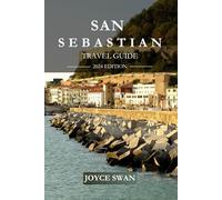 SAN SEBASTIAN TRAVEL GUIDE 2024 EDITION: Discovering the Jewel of the Basque Country “Insider Tips and Must-See Attractions” (Joyce Swan Travels and Tour Resources)