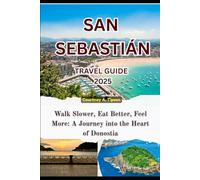 SAN SEBASTIÁN TRAVEL GUIDE 2025: Walk Slower, Eat Better, Feel More: A Journey into the Heart of Donostia
