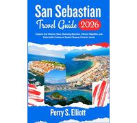 San Sebastian Travel Guide 2026: Explore the Historic Sites, Stunning Beaches, Vibrant Nightlife, and Delectable Cuisine of Spain’s Basque Country Jewel. (Explore Beyond Limits and Boundaries)