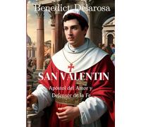San Valentin: Apóstol del Amor y Defensor de la Fe (Biografía de un santo católico)