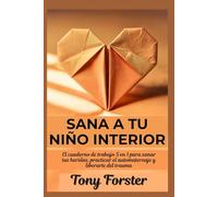 SANA A TU NIÑO INTERIOR: El cuaderno de trabajo 5 en 1 para sanar tus heridas, practicar el automaternaje y liberarte del trauma