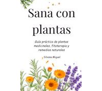 Sana con Plantas: Guía práctica de plantas medicinales, fitoterapia y remedios naturales