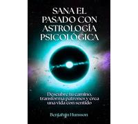 Sana el pasado con astrología psicológica: Descubre tu camino, transforma patrones y crea una vida con sentido
