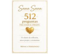 Sana Sana: 512 Preguntas para Sanar el Corazón: Un diario de reflexión, amor propio y crecimiento para mujeres