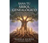 Sana tu árbol genealógico: Cómo identificar y liberar los traumas, secretos y patrones heredados de tu familia para dejar de repetir su historia (Sanación del linaje)