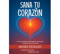 Sana Tu Corazón: 21 Días de Recalibración Biomagnética Natural para el Equilibrio Físico y Emocional (Protocolos para sanar con imanes)