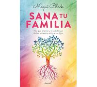 Sana tu familia / Heal your Family: Haz Que El Amor Y La Vida Fluyan De Tus Ancestros a Ti Y a Tus Hijos