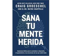 Sana Tu Mente Herida: Esperanza Bíblica Para La Ansiedad, La Depresión, El Agotamiento Y Las Emociones de Las Que Nadie Habla