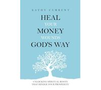 Heal Your Money Wounds God's Way: Unlocking Spiritual Roots that Hinder Your Prosperity