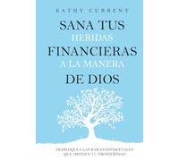 SANA TUS HERIDAS FINANCIERAS A LA MANERA DE DIOS: DESBLOQUEA LAS RAÍCES ESPIRITUALES QUE IMPIDEN TU PROSPERIDAD