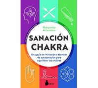 Sanacion Chakra: Una guía de iniciación a técnicas de autosanación para equilibrar los chakras/ A Beginner's Guide to Self-Healing Techniques That Balance the Chakras