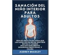 Sanación del Niño Interior para Adultos: Trucos Prácticos para que los Adultos Dejen de Sentirse Rotos y Logren Instantáneamente Seguridad Emocional y Calma: 1