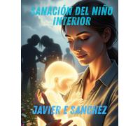SANACIÓN DEL NIÑO INTERIOR: SALUD MENTAL, TRAUMA INFANTIL Y TRANSFORMACIÓN EMOCIONAL.
