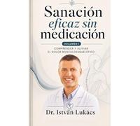 Sanación eficaz sin medicación: Volumen I: Comprender y aliviar el dolor musculoesquelético