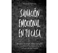 Sanación emocional en tu casa: Renueva tu hogar, libera energías y transforma tu espacio en un refugio de paz mental