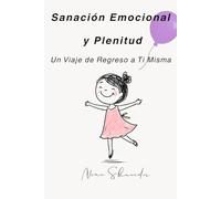 Sanación Emocional y Plenitud: Un Viaje de Regreso a Ti Misma