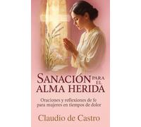 Sanacion para el Alma Herida. Qué hacer, cuando Ya No Puedes Mas. Devocionario catolico para mujeres: Como sanar el corazon, fortalecer la fe y ... 1 (LIBROS CATÓLICOS DE CRECIMIENTO PERSONAL)