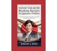 SANAE TAKAICHI: Breaking Barriers in Japanese Politics: An Insider Look at the Rise, Power, and Vision of a Japanese Political Icon