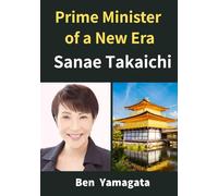 Sanae Takaichi Prime Minister of a New Era: A Vision of Conservative Renewal Driven by Conviction and Reform (Overseas Publication Series)