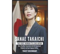 SANAE TAKAICHI: The First Woman to Lead Japan: How a Steadfast Conservative Held Her Ground and Climbed to the Top of Japanese Politics.