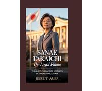 Sanae Takaichi: The Loyal Flame: The Quiet Furnace of Strength in a World Uncertain