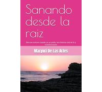 Sanando desde la raiz: Dios me sostuvo cuando ya no podia: una historia real de fe y transformación