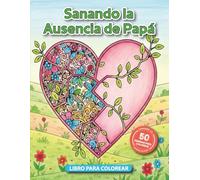 Sanando la Ausencia de Papá: Libro para Colorear: Libro de Colorear para el Duelo con 50 Afirmaciones e Imágenes de Esperanza para Honrar su Memoria y Hallar Paz