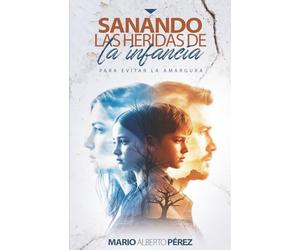 Sanando las heridas de la infancia: Para evitar la amargura
