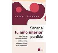 Sanar a Tu Niño Interior Perdido: Como evitar las reacciones impulsivas, establecer limites saludables y disfrutar de una vida autentica.