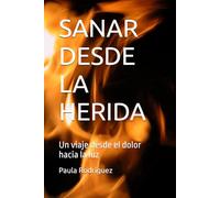 SANAR DESDE LA HERIDA: Un viaje desde el dolor hacia la luz