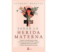 Sanar La Herida Materna: Descubrir a la madre interior y romper con la herencia patriarcal de dolor, vergüenza, sometimiento y silencio, que recibimos las mujeres de generación en generación