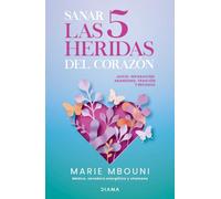 Sanar Las 5 Heridas del Corazón: Juicio, Separación, Abandono, Traición Y Rechazo / Healing the Five Wounds of the Heart