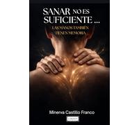 Sanar no es suficiente...las manos también tienen memoria: El camino real para transformar el cuerpo, la mente y la energía a través del masaje consciente