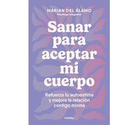 Sanar Para Aceptar Mi Cuerpo: Refuerza Tu Autoestima Y Mejora La Relación Contigo Misma / Heal to Accept My Body: Refuerza tu autoestima y mejora la relación contig o misma (Psicología)